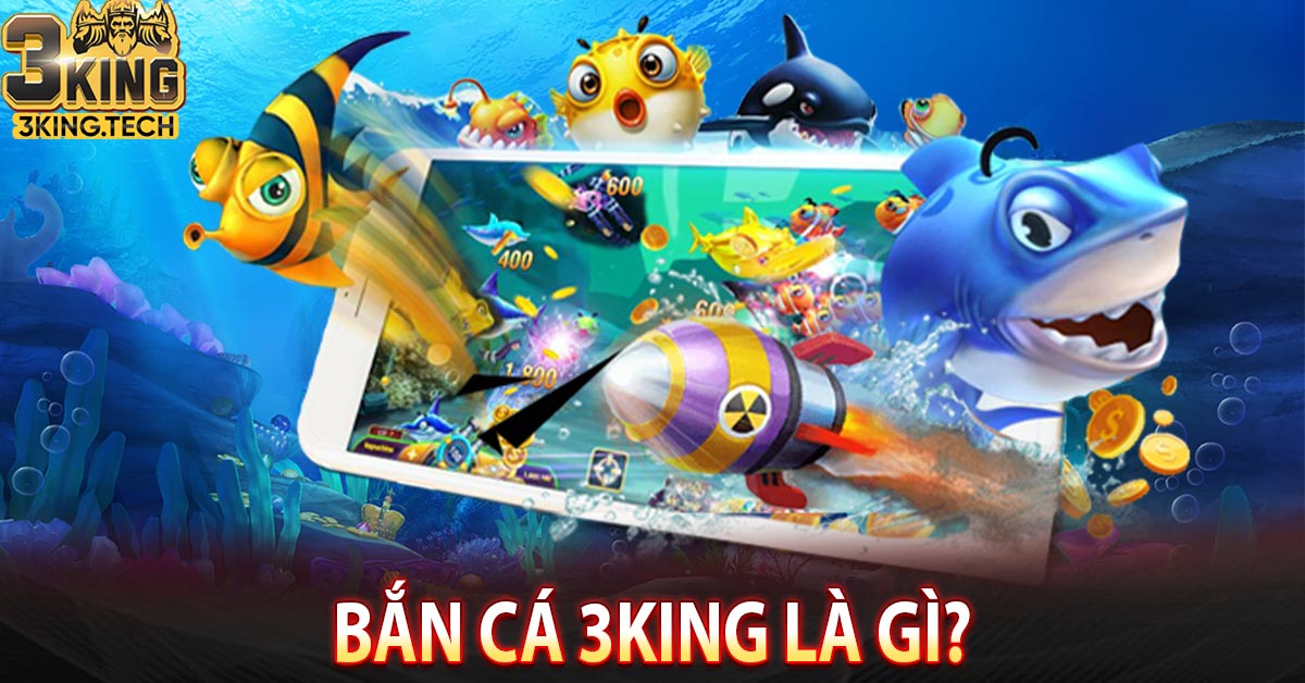 Bắn cá 3king là gì?