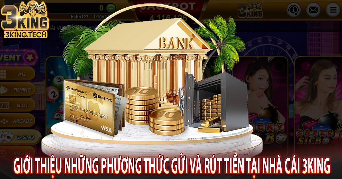 Giới thiệu những phương thức gửi và rút tiền tại nhà cái 3king