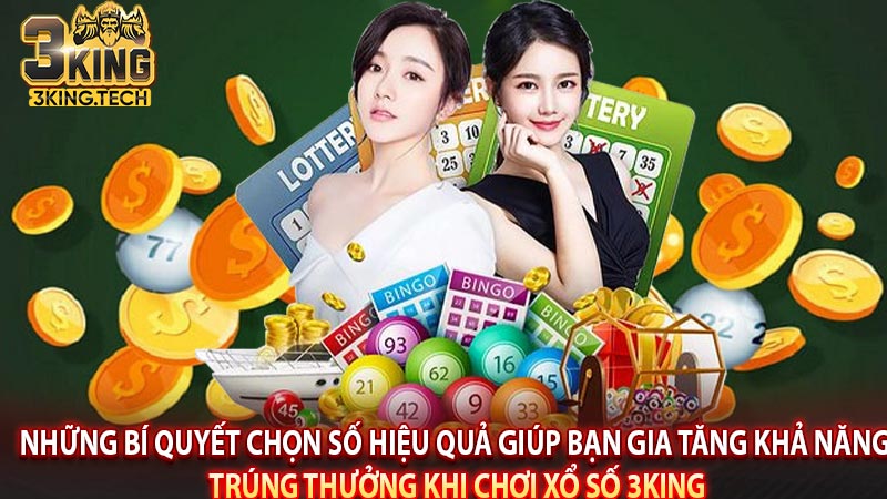 Những bí quyết chọn số hiệu quả giúp bạn gia tăng khả năng trúng thưởng khi chơi Xổ số 3King