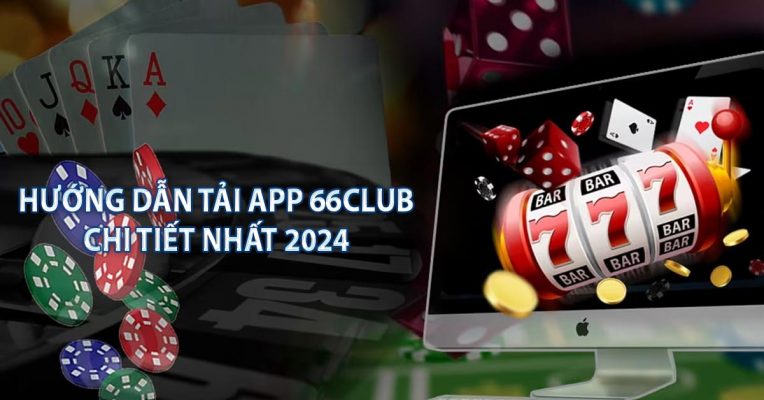 Hướng Dẫn Tải App 66Club Chi Tiết Nhất 2024